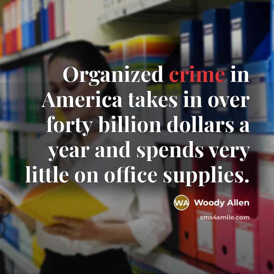 “Organized crime in America takes in over forty billion dollars…” quote by Woody Allen