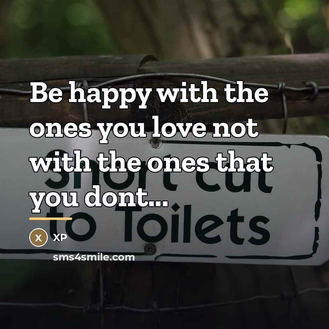 “Be happy with the ones you love not with the…” quote by Xp
