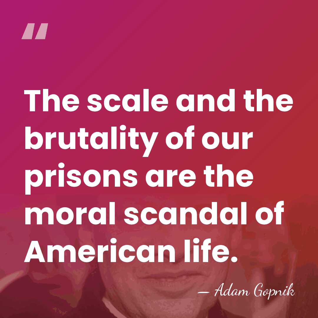 The scale and the brutality of our prisons are the moral scandal&hellip; - Adam Gopnik