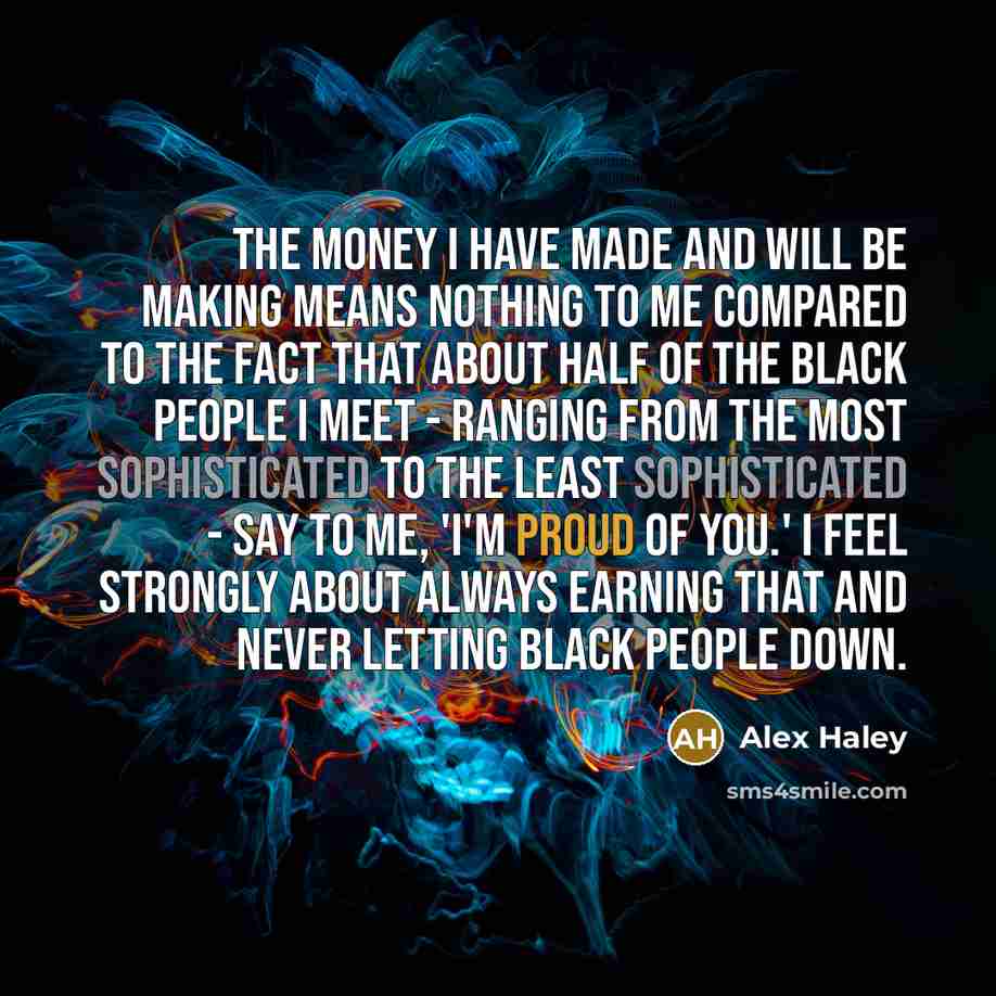 “The money I have made and will be making means…” quote by Alex Haley