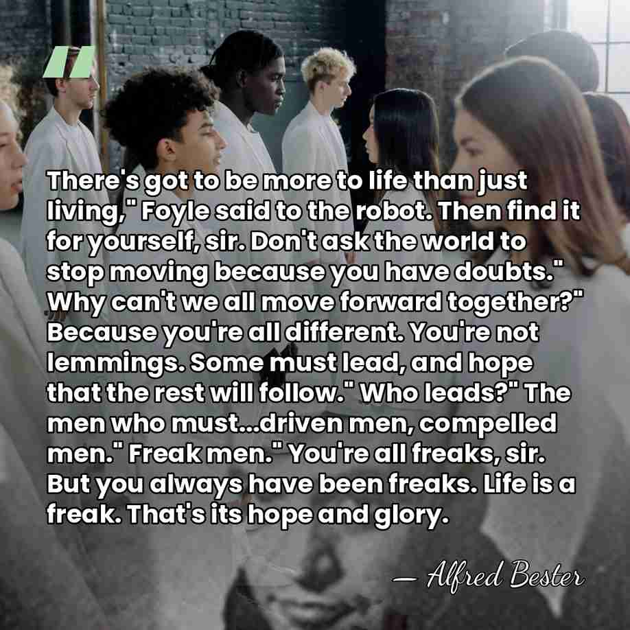There's got to be more to life than just living," Foyle said&hellip; - Alfred Bester