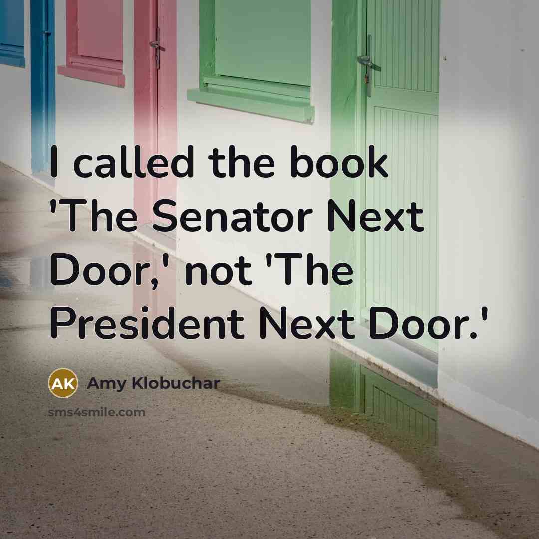 “I called the book 'The Senator Next Door,' not 'The…” quote by Amy Klobuchar