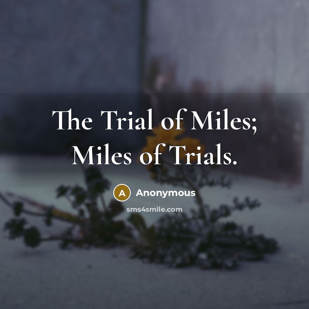 “The Trial of Miles; Miles of Trials.…” quote by Anonymous