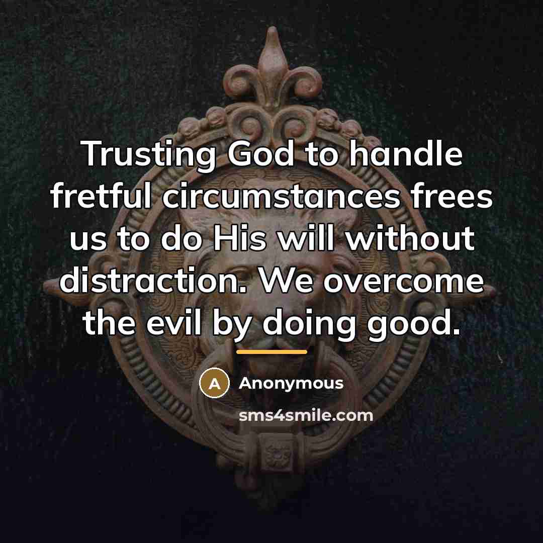 “Trusting God to handle fretful circumstances frees us to do…” quote by Anonymous