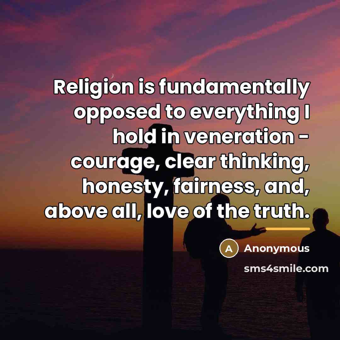 “Religion is fundamentally opposed to everything I hold in veneration…” quote by Anonymous