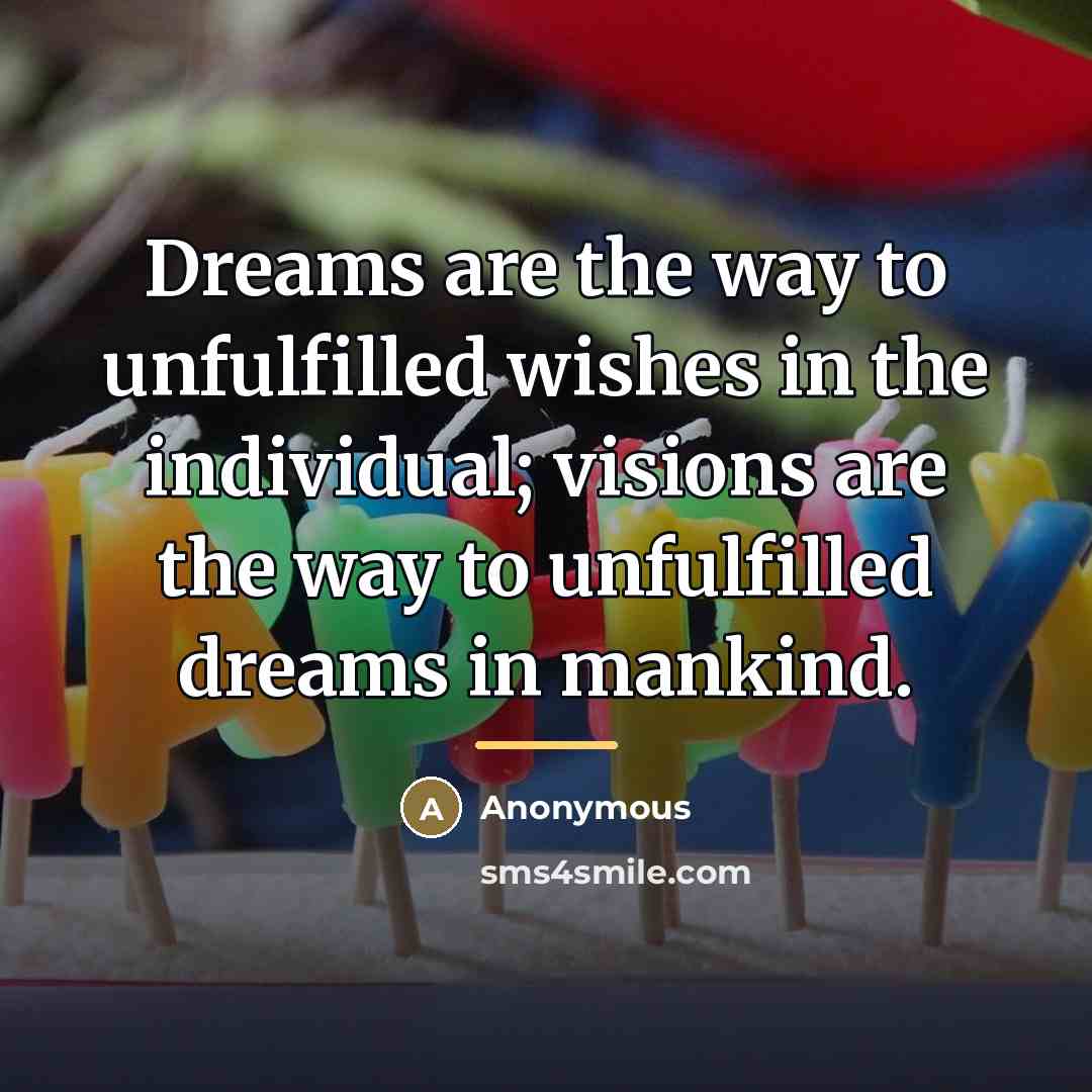 “Dreams are the way to unfulfilled wishes in the individual;…” quote by Anonymous