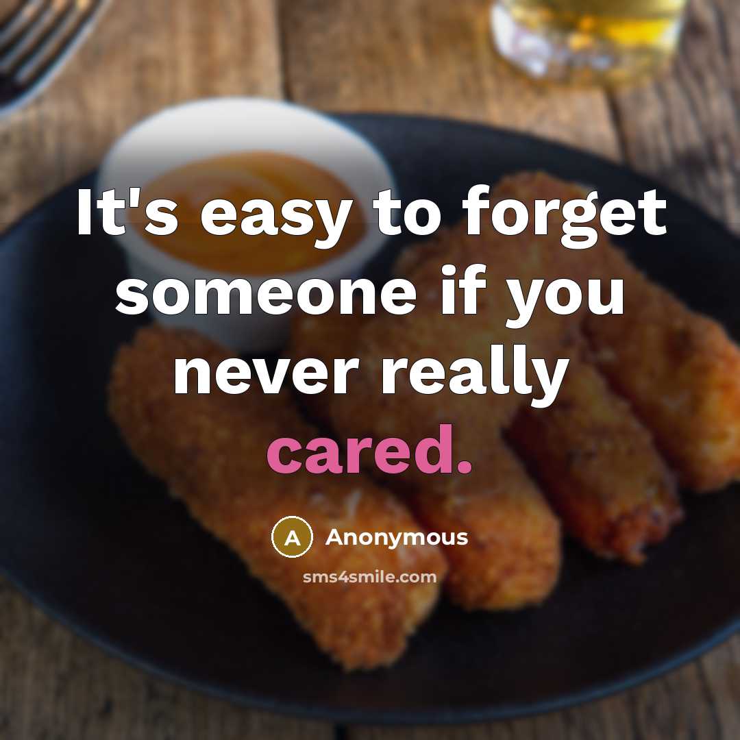 “It's easy to forget someone if you never really cared.” quote by Anonymous