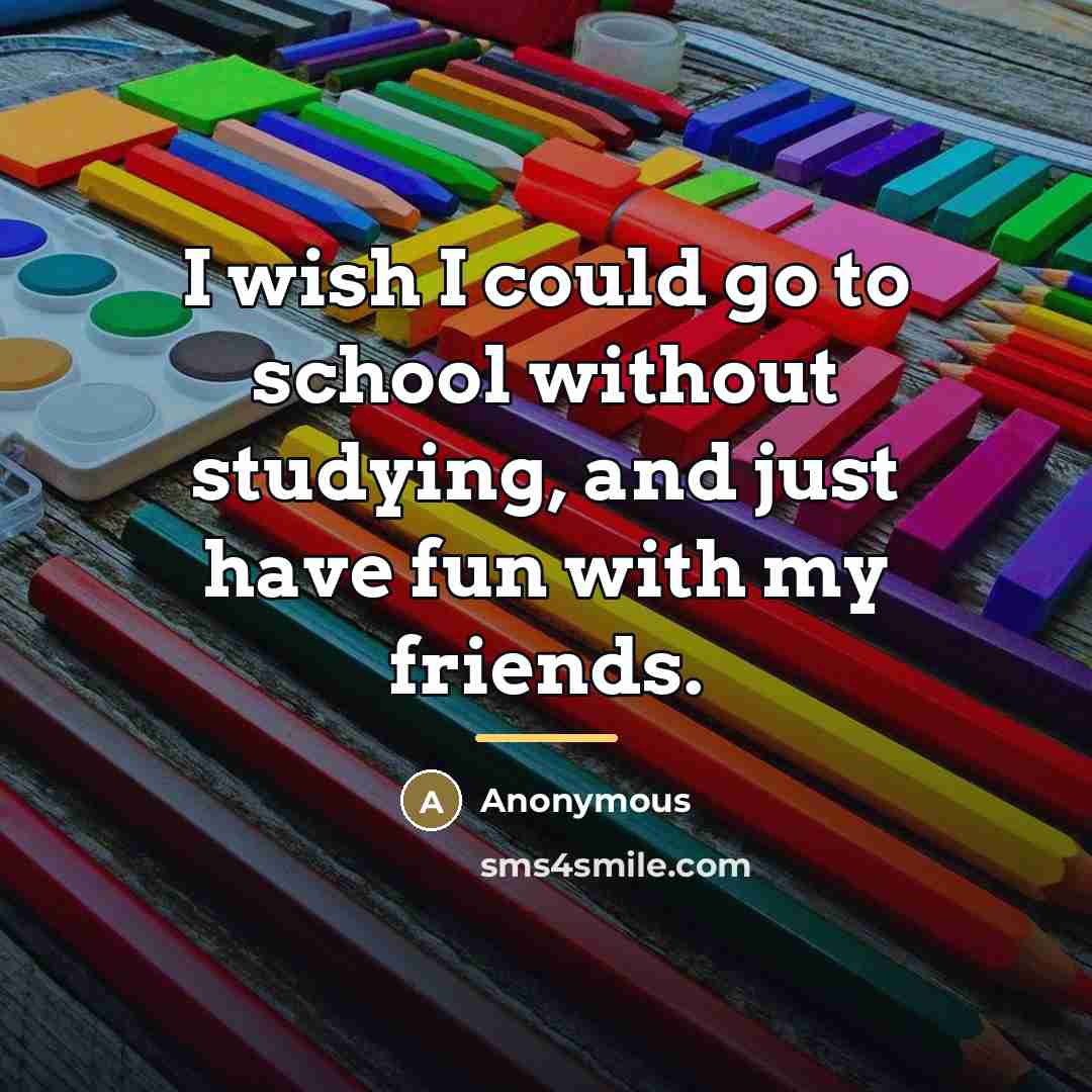 “I wish I could go to school without studying, and…” quote by Anonymous