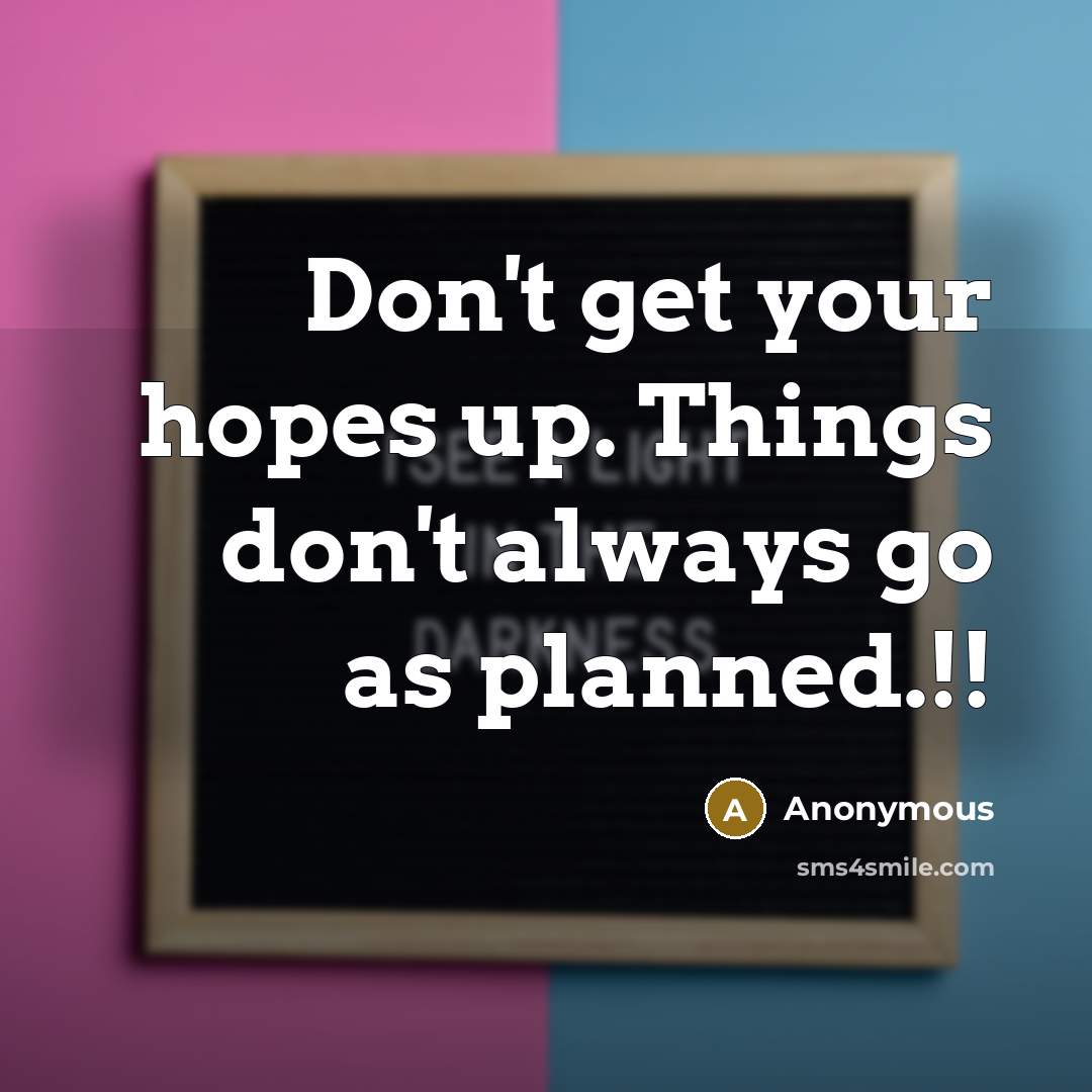 “Don't get your hopes up. Things don't always go as…” quote by Anonymous