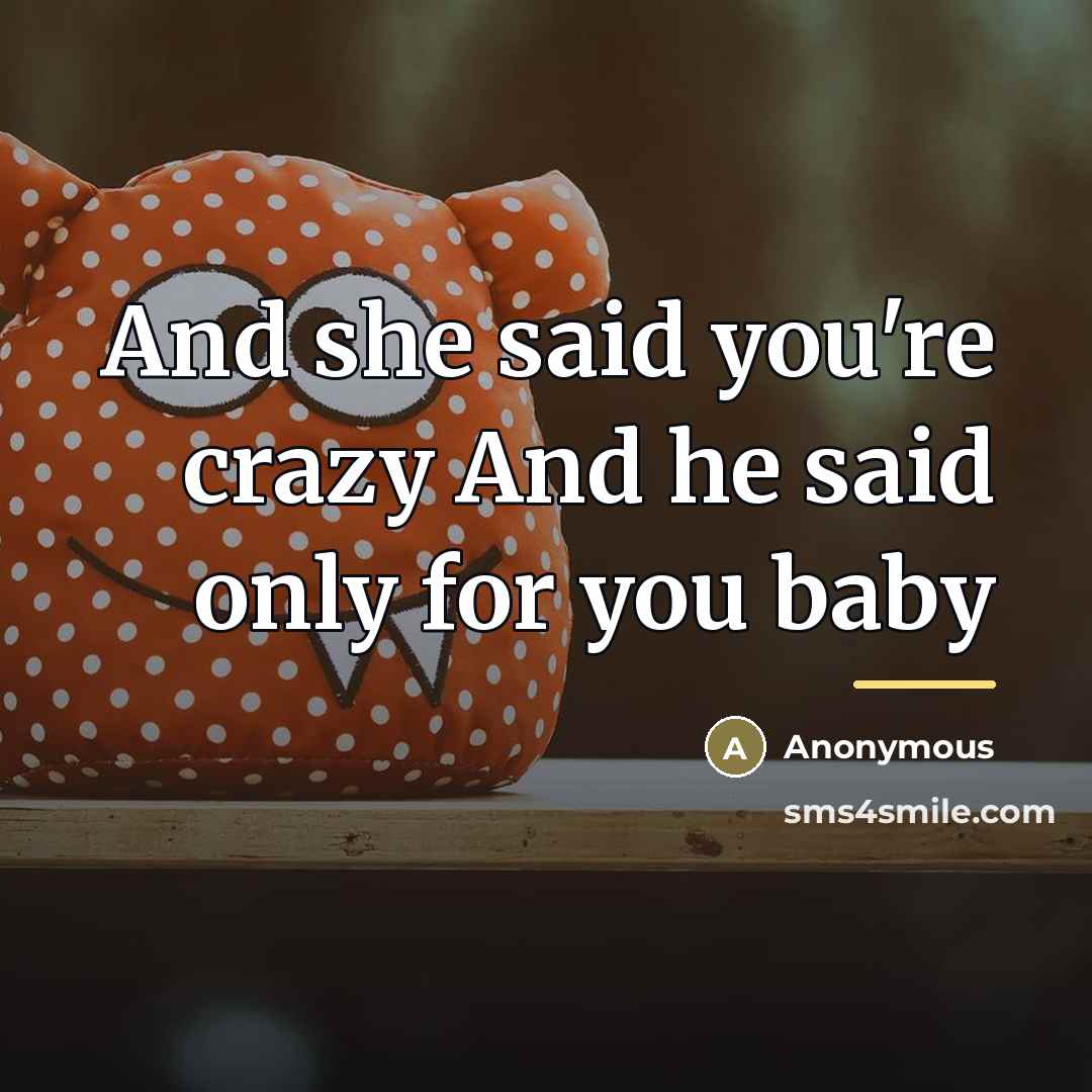 “And she said you're crazy And he said only for…” quote by Anonymous