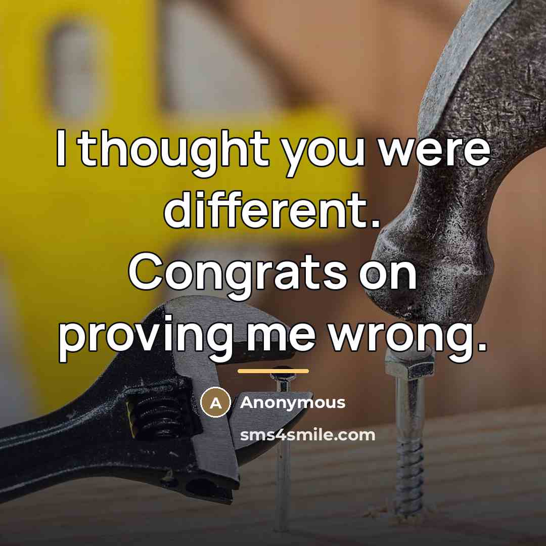 “I thought you were different. Congrats on proving me wrong.…” quote by Anonymous