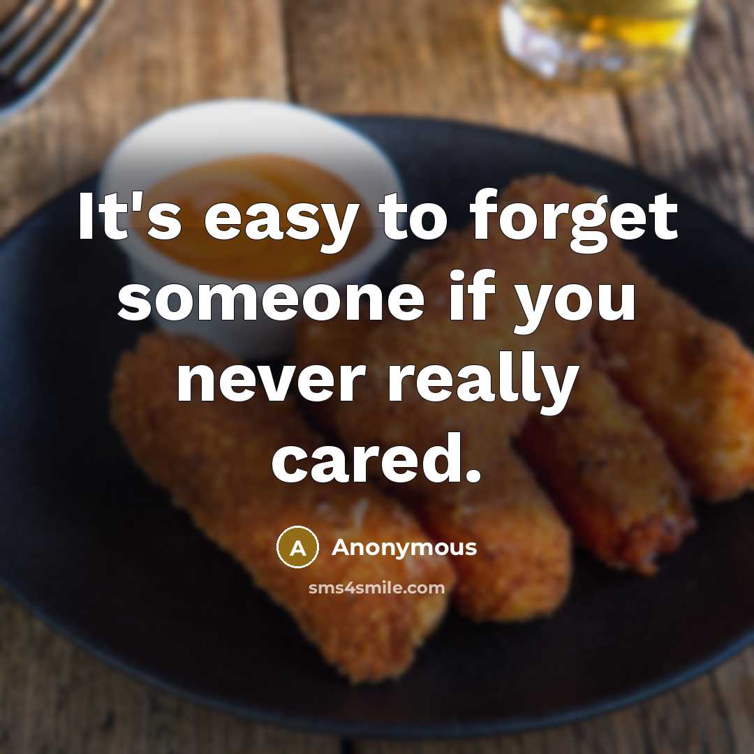 “It's easy to forget someone if you never really cared.” quote by Anonymous