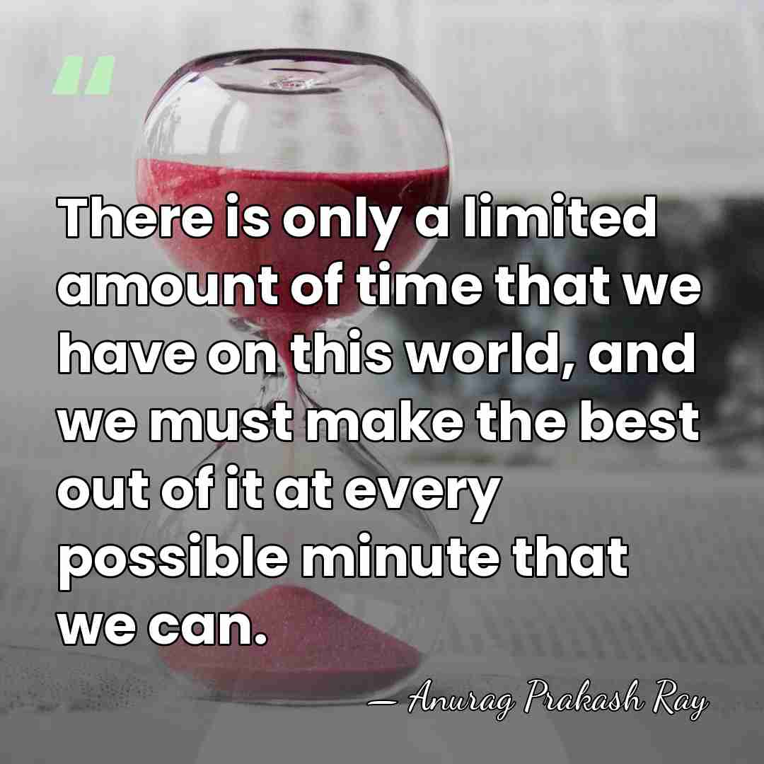 There is only a limited amount of time that we have on&hellip; - Anurag Prakash Ray