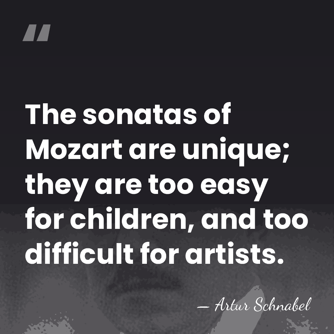 The sonatas of Mozart are unique; they are too easy for children,&hellip; - Artur Schnabel