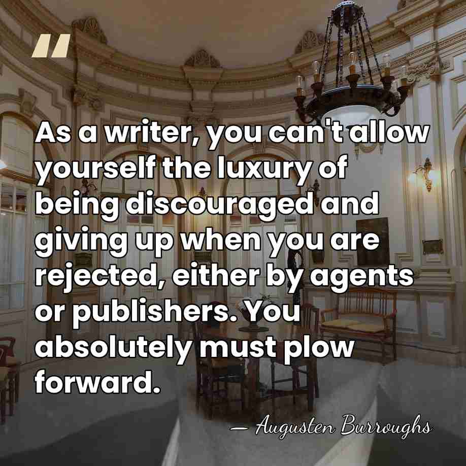 As a writer, you can't allow yourself the luxury of being discouraged&hellip; - Augusten Burroughs