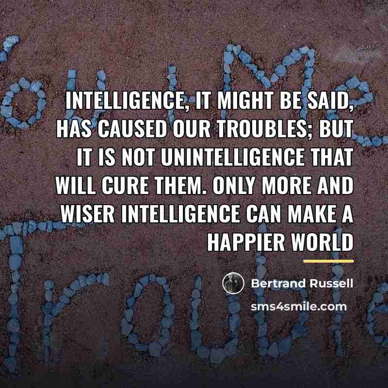 “Intelligence, it might be said, has caused our troubles; but…” quote by Bertrand Russell