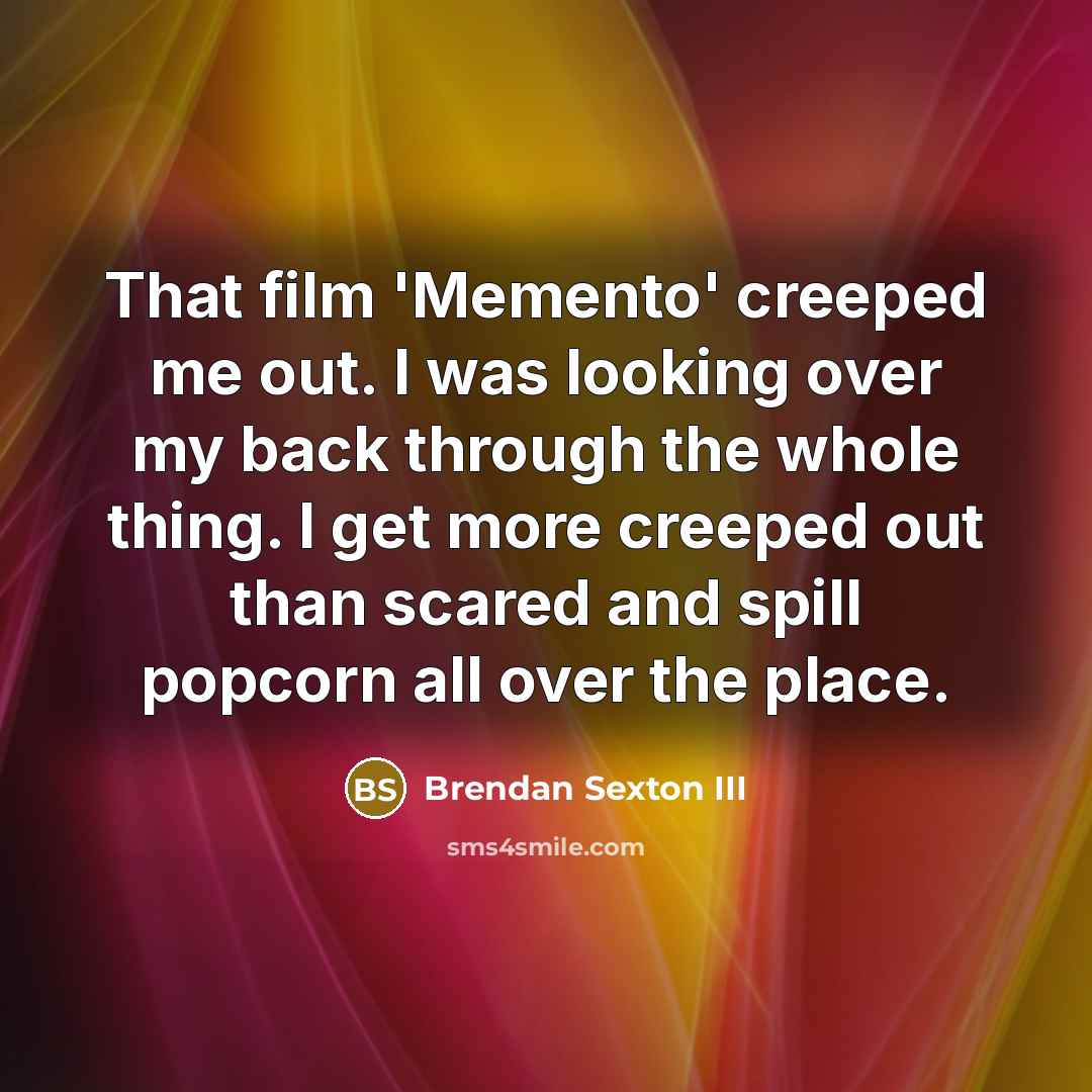 “That film 'Memento' creeped me out. I was looking over…” quote by Brendan Sexton III