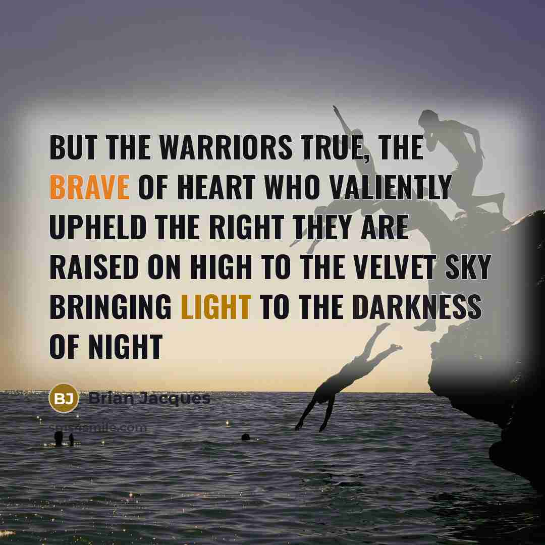“But the warriors true, the brave of heart Who valiently…” quote by Brian Jacques