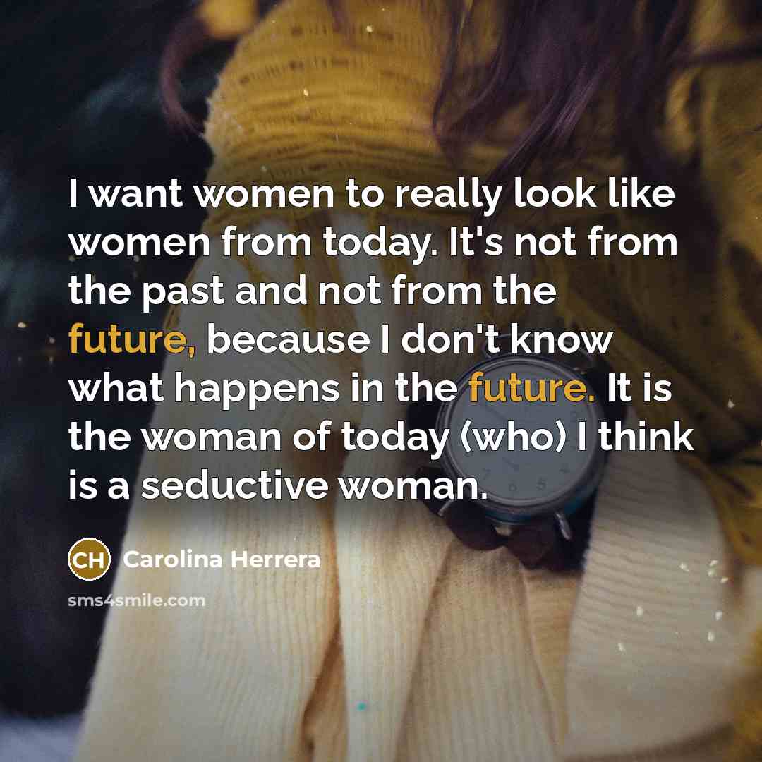 “I want women to really look like women from today.…” quote by Carolina Herrera