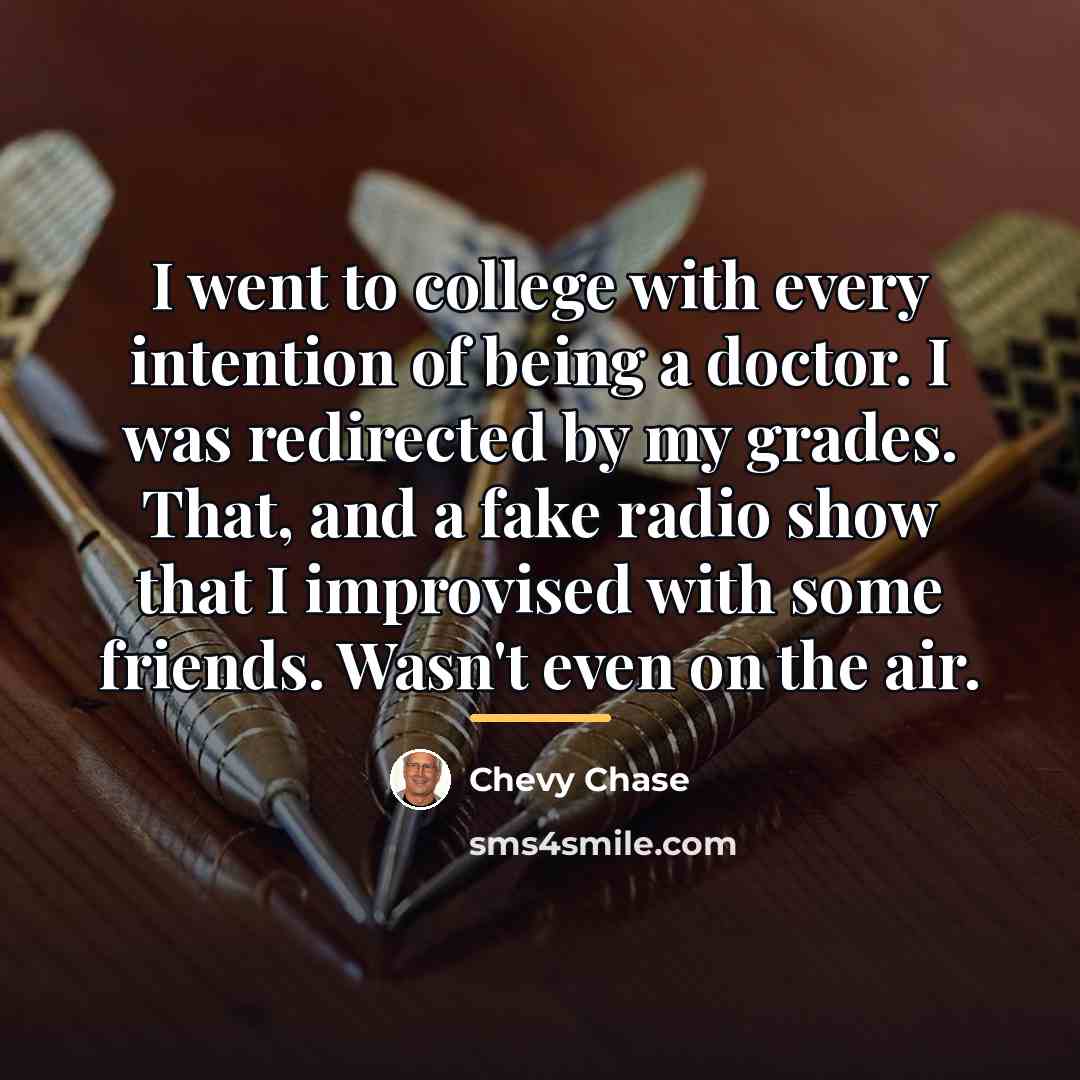 “I went to college with every intention of being a…” quote by Chevy Chase