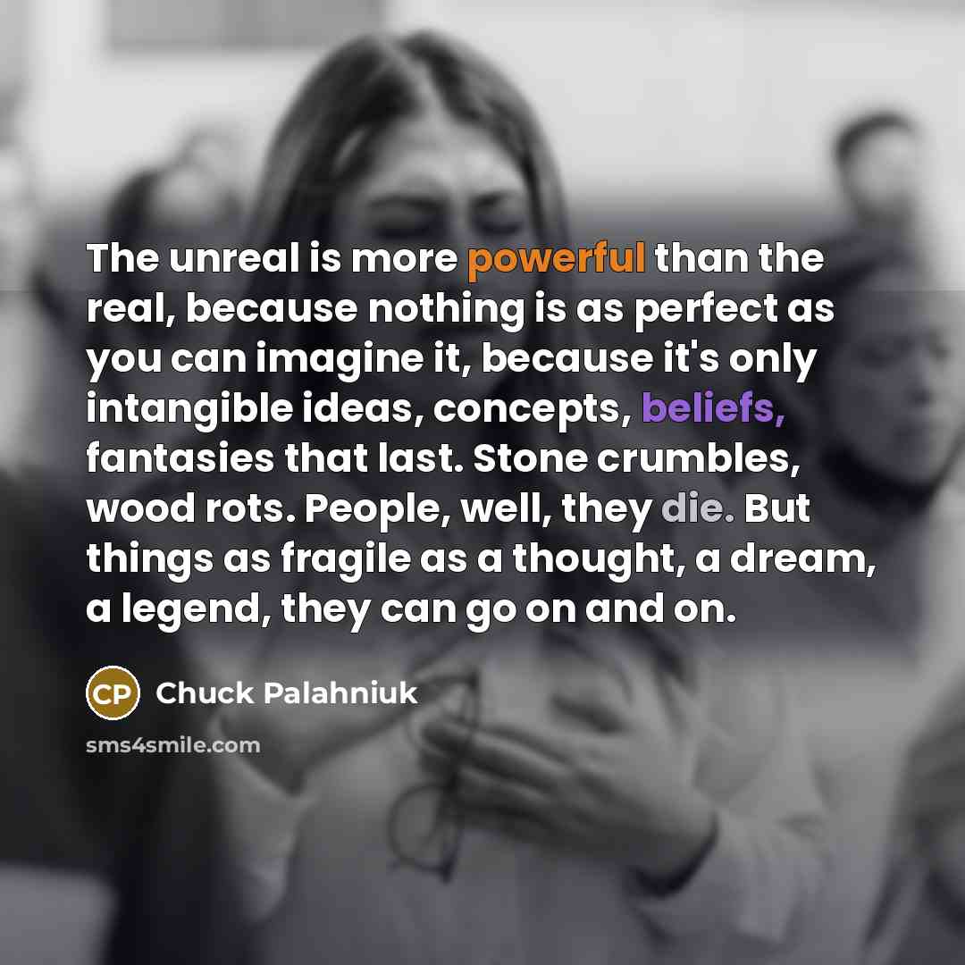 “The unreal is more powerful than the real, because nothing…” quote by Chuck Palahniuk