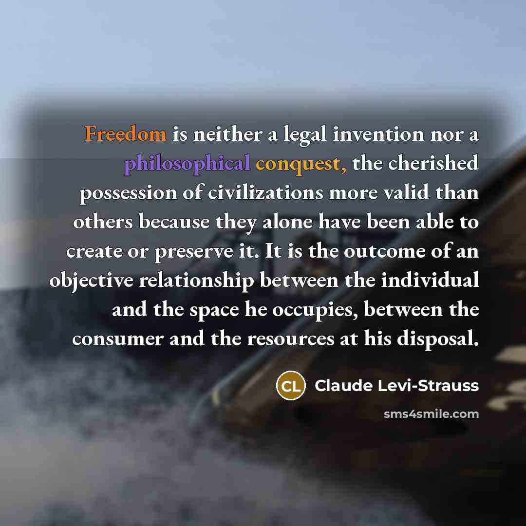 “Freedom is neither a legal invention nor a philosophical conquest,…” quote by Claude Levi-Strauss
