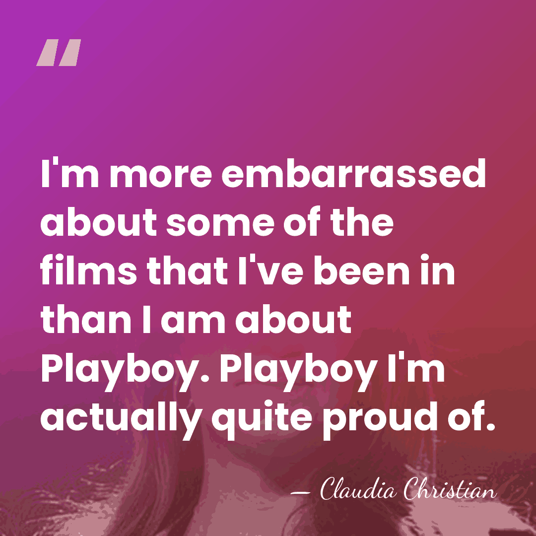 I'm more embarrassed about some of the films that I've been in&hellip; - Claudia Christian