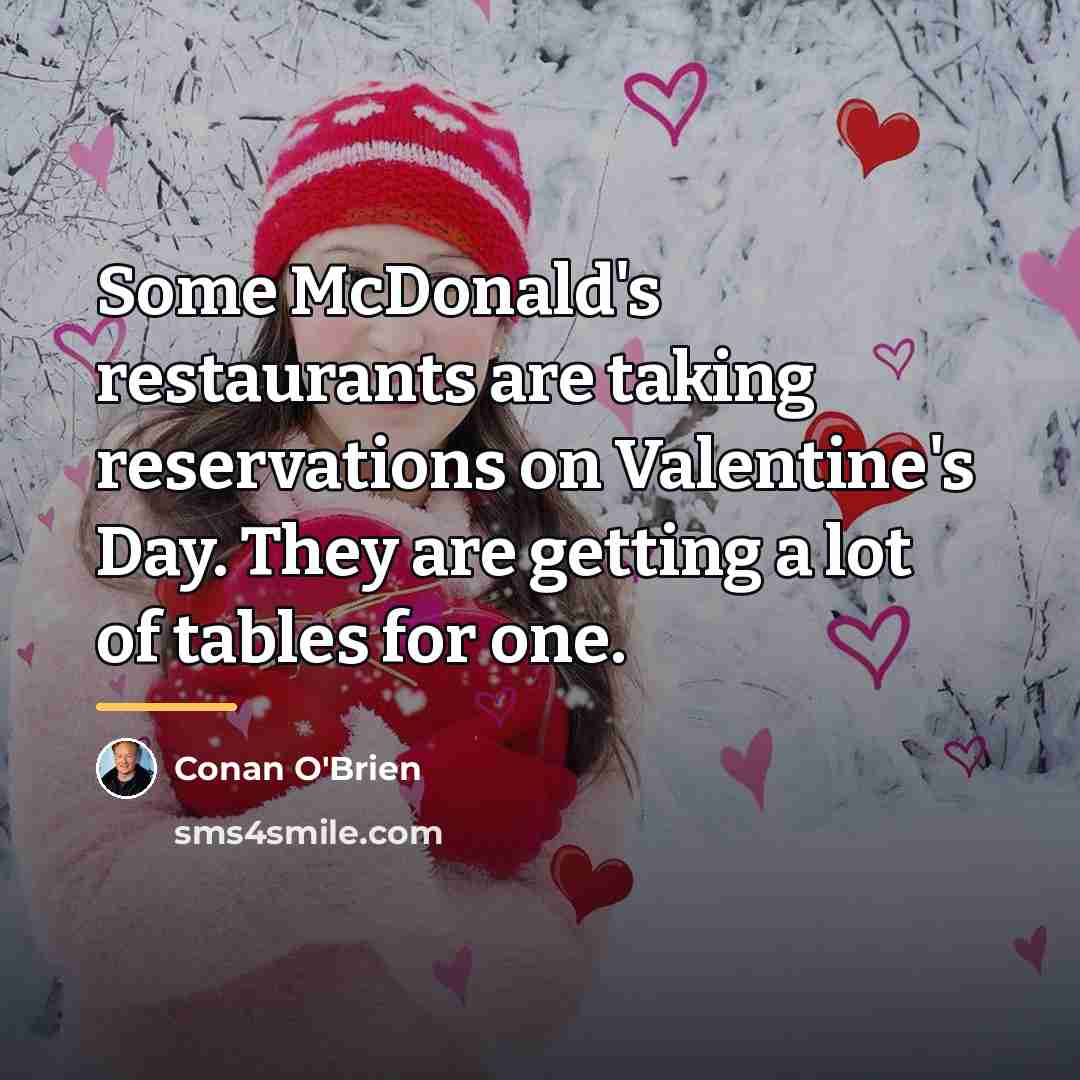 “Some McDonald's restaurants are taking reservations on Valentine's Day. They…” quote by Conan O'Brien