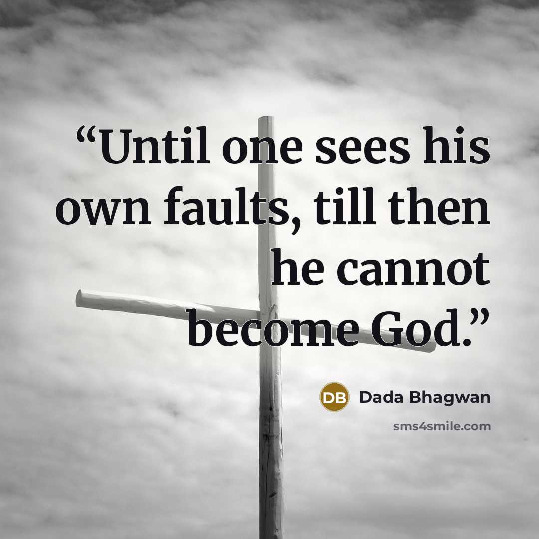 “Until one sees his own faults, till then he cannot become God.” quote by Dada Bhagwan