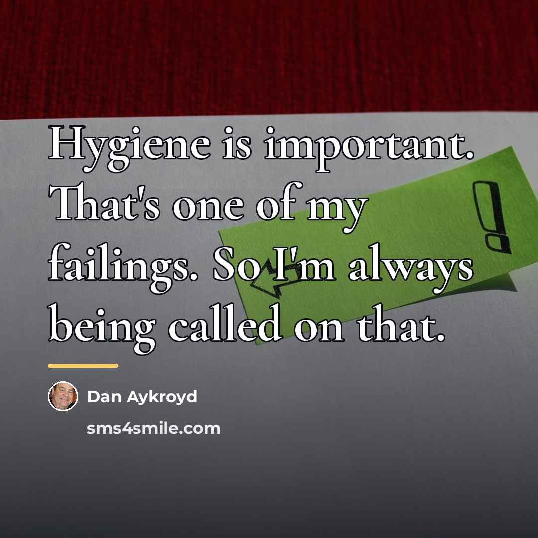 “Hygiene is important. That's one of my failings. So I'm…” quote by Dan Aykroyd