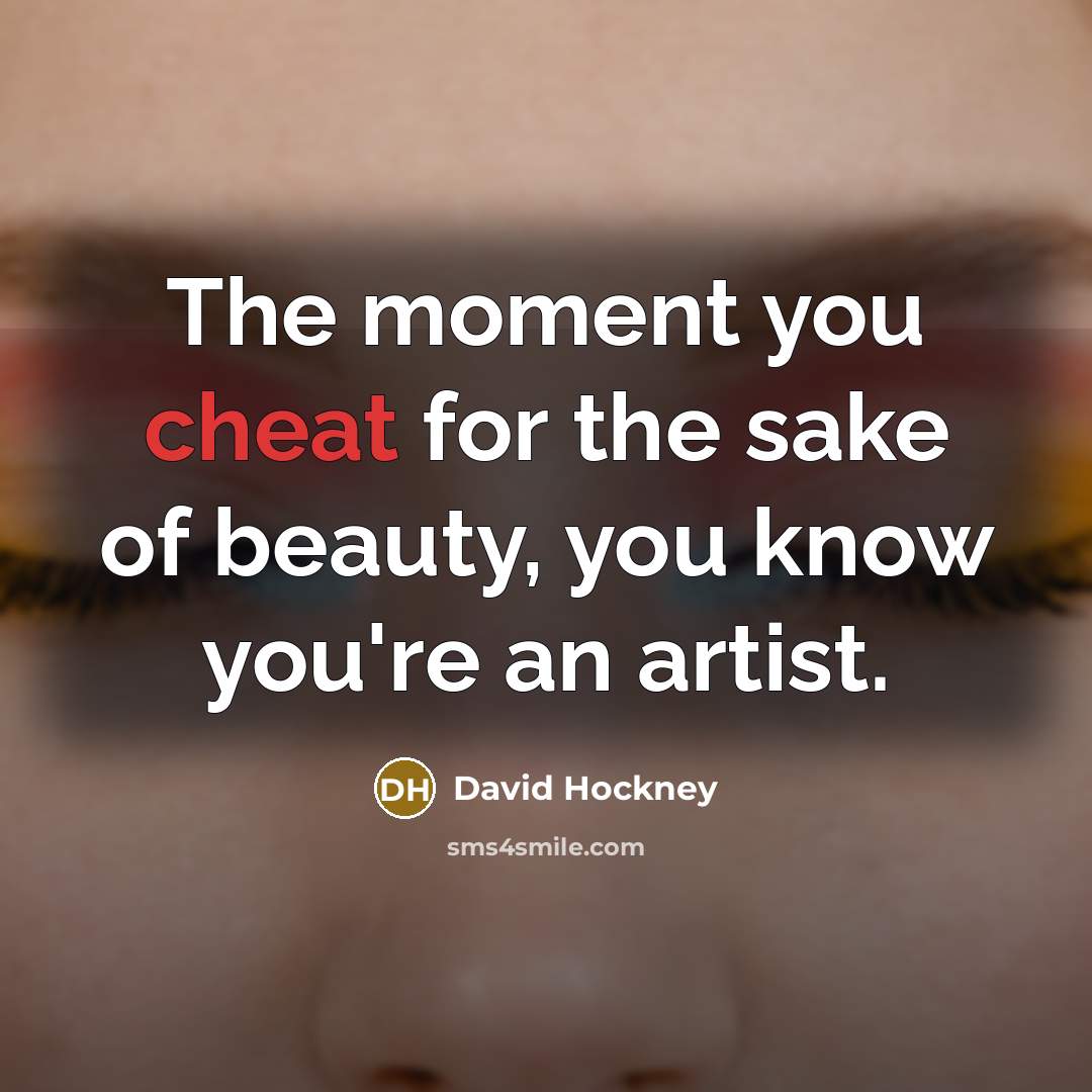“The moment you cheat for the sake of beauty, you…” quote by David Hockney