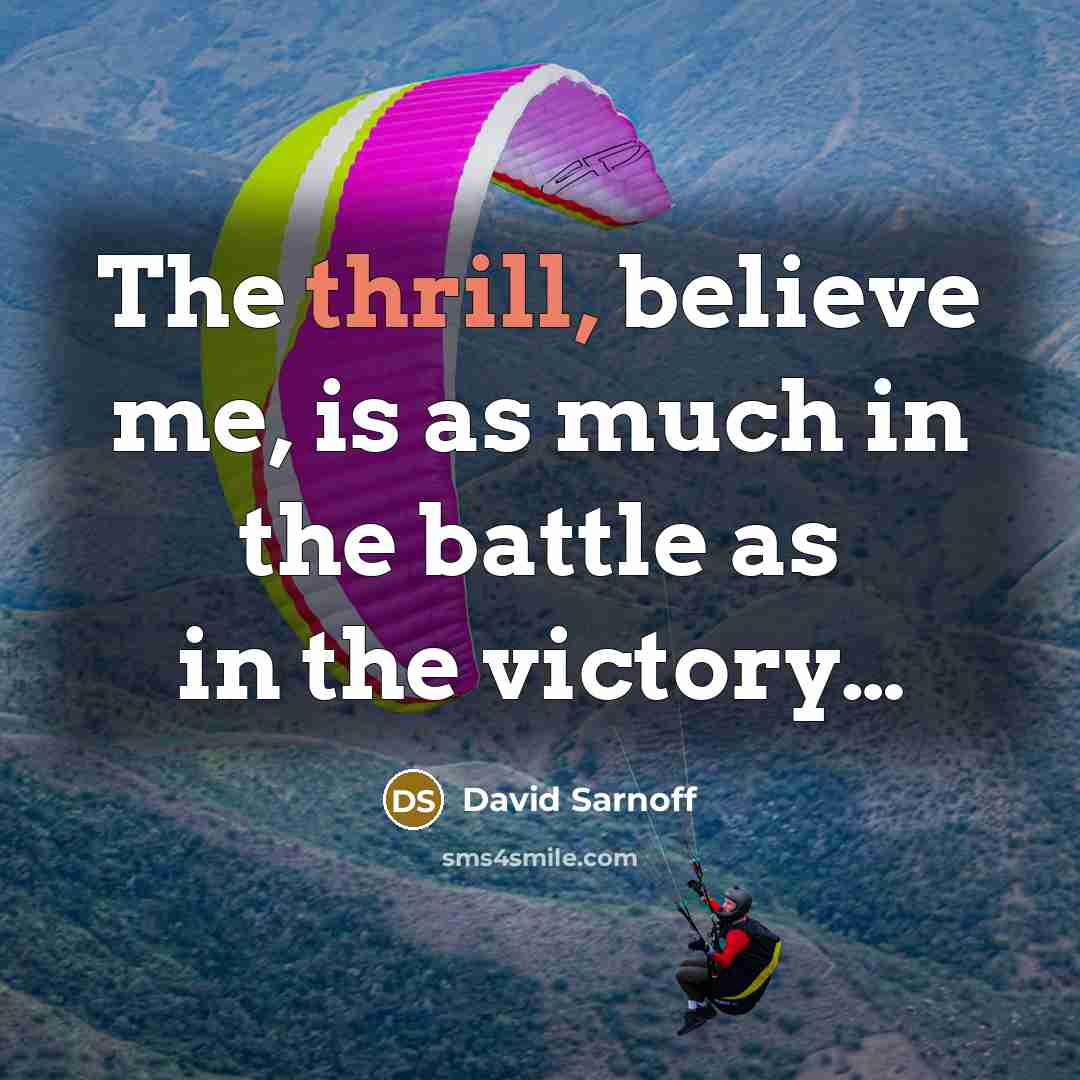 “The thrill, believe me, is as much in the battle…” quote by David Sarnoff