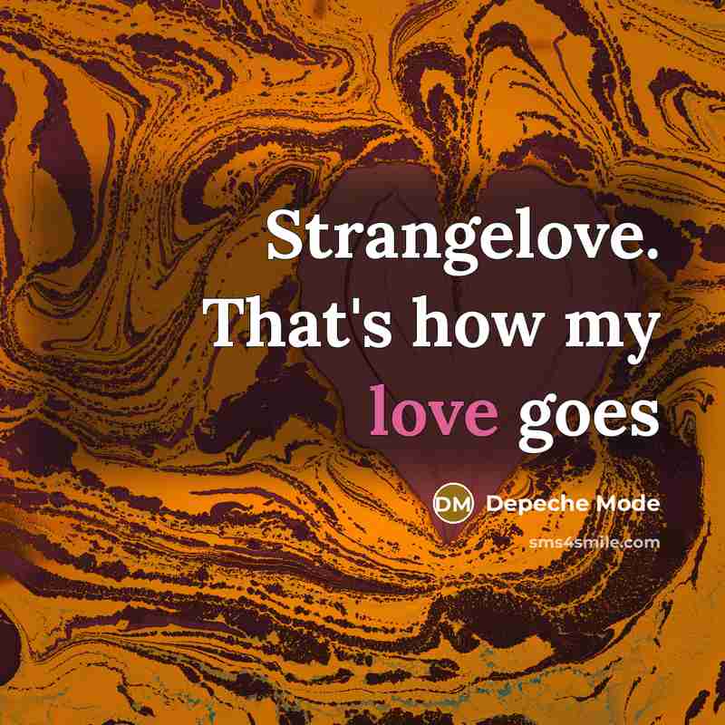 “Strangelove. That's how my love goes…” quote by Depeche Mode