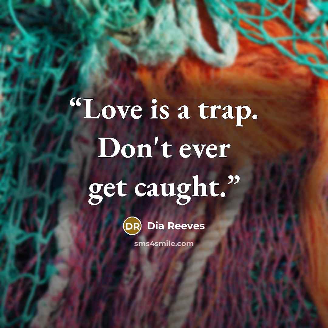 “Love is a trap. Don't ever get caught.” quote by Dia Reeves