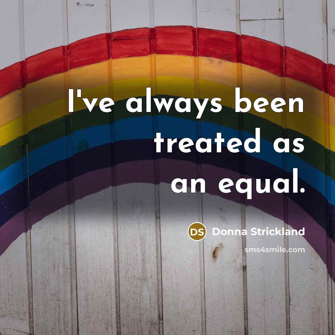 “I've always been treated as an equal.…” quote by Donna Strickland