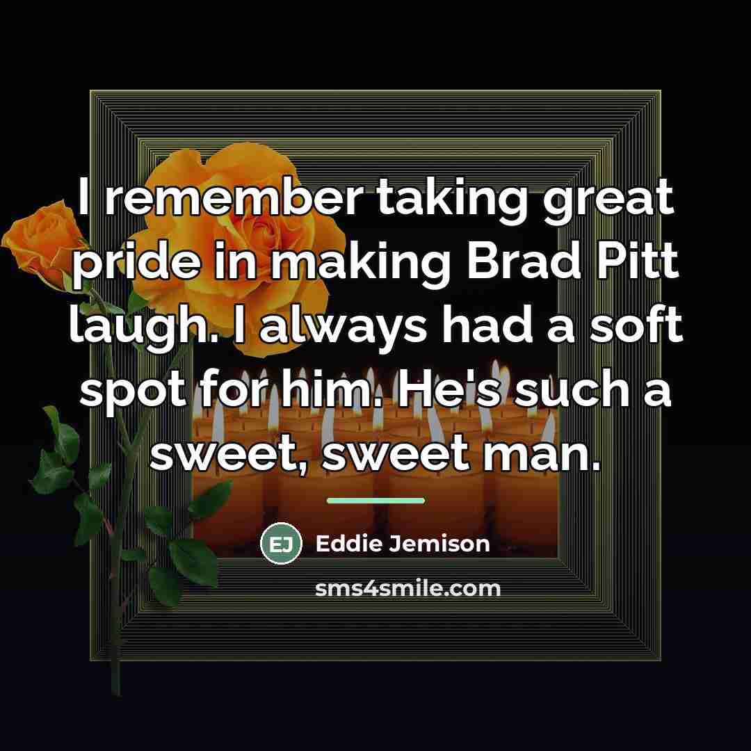 “I remember taking great pride in making Brad Pitt laugh.…” quote by Eddie Jemison