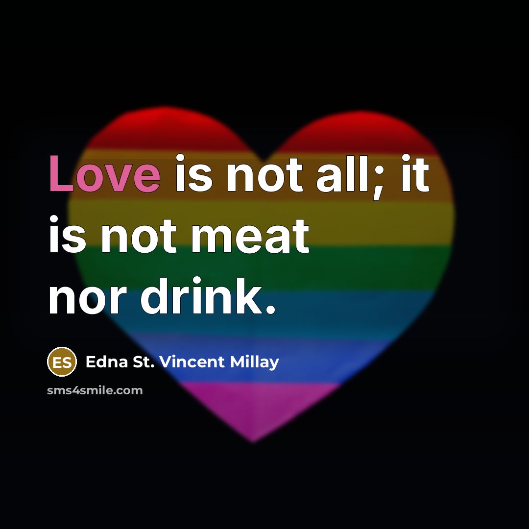 “Love is not all; it is not meat nor drink.…” quote by Edna St. Vincent Millay