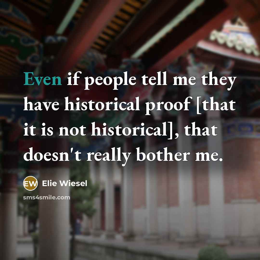 “Even if people tell me they have historical proof [that…” quote by Elie Wiesel