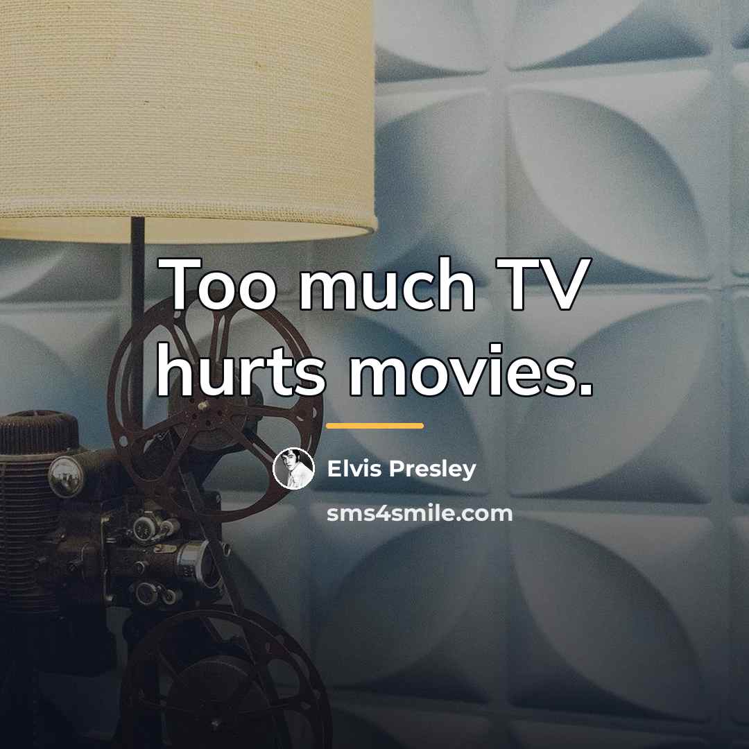 “Too much TV hurts movies.…” quote by Elvis Presley
