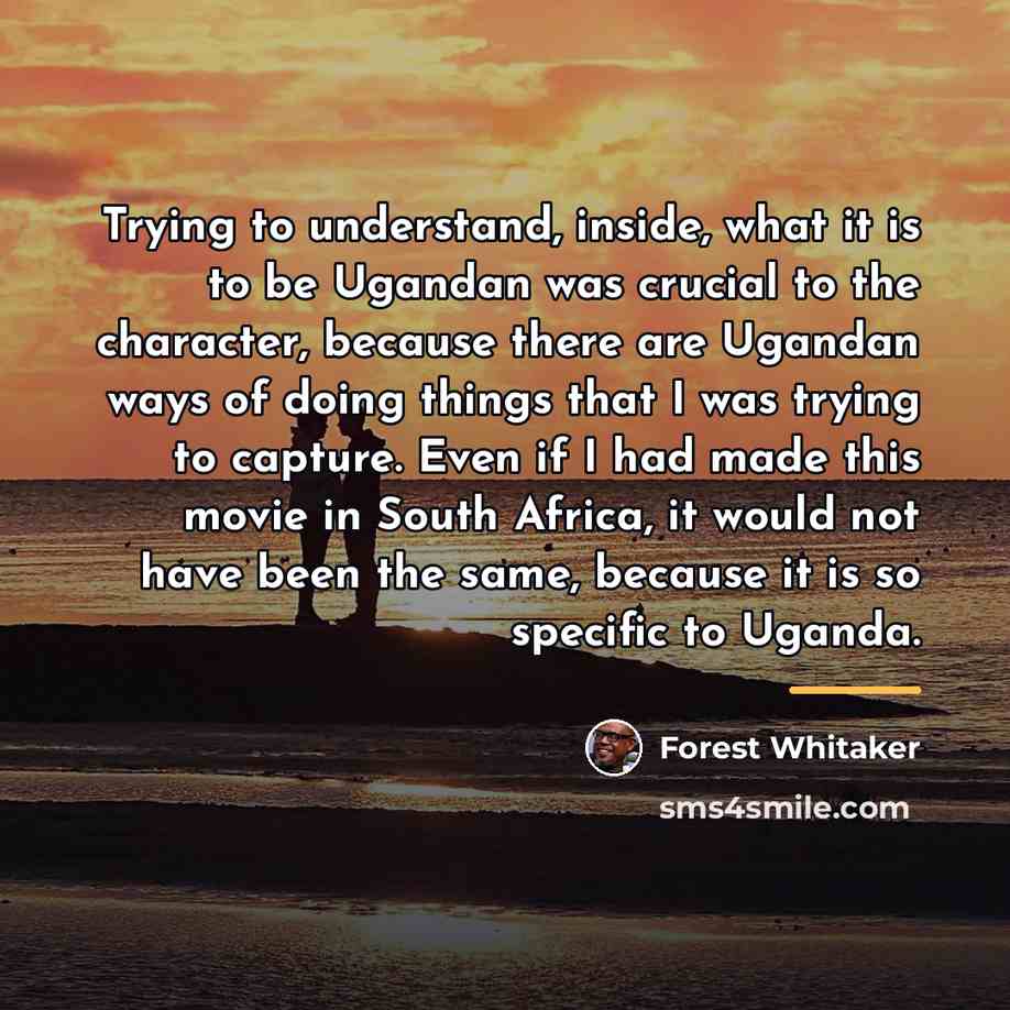 “Trying to understand, inside, what it is to be Ugandan…” quote by Forest Whitaker