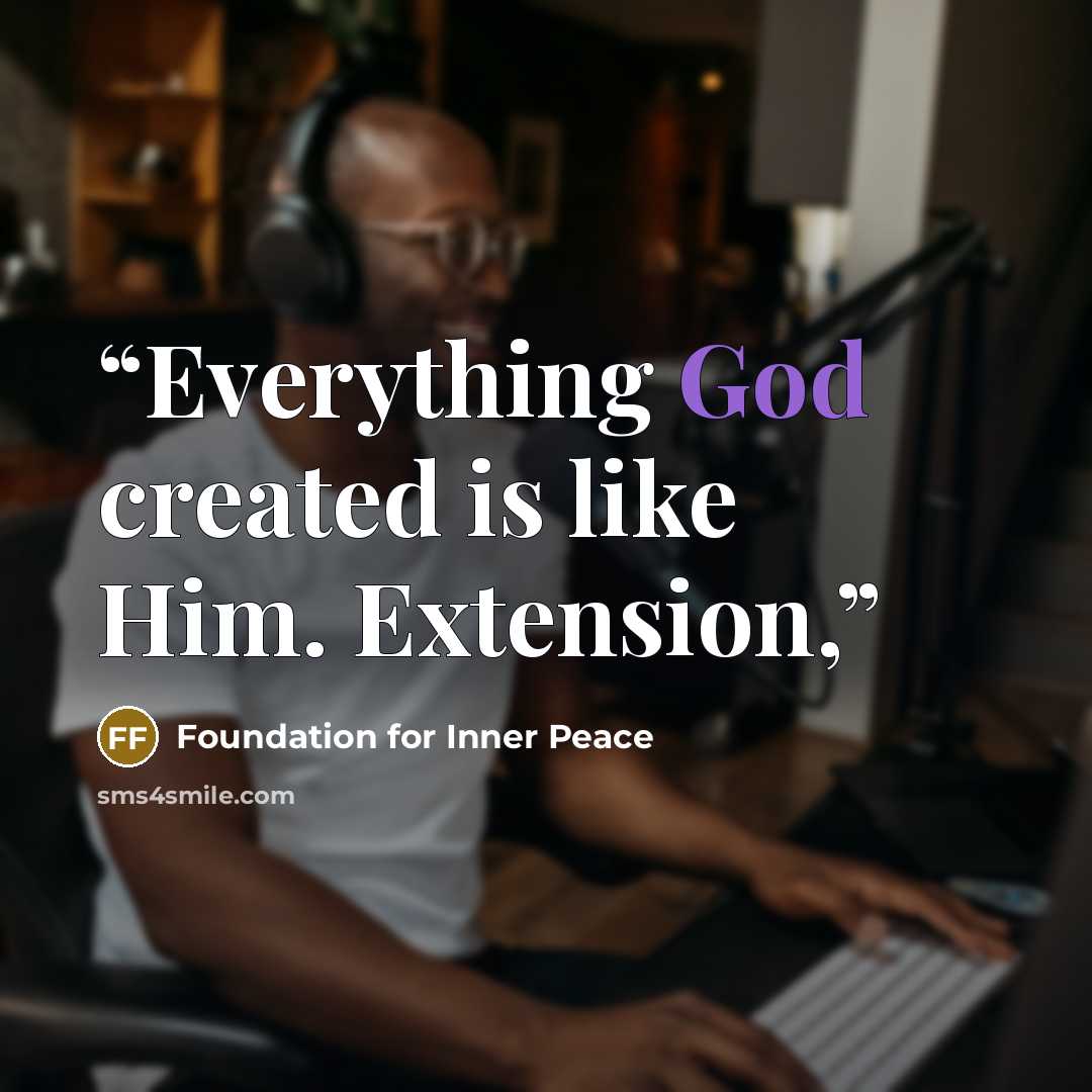 “Everything God created is like Him. Extension,” quote by Foundation for Inner Peace