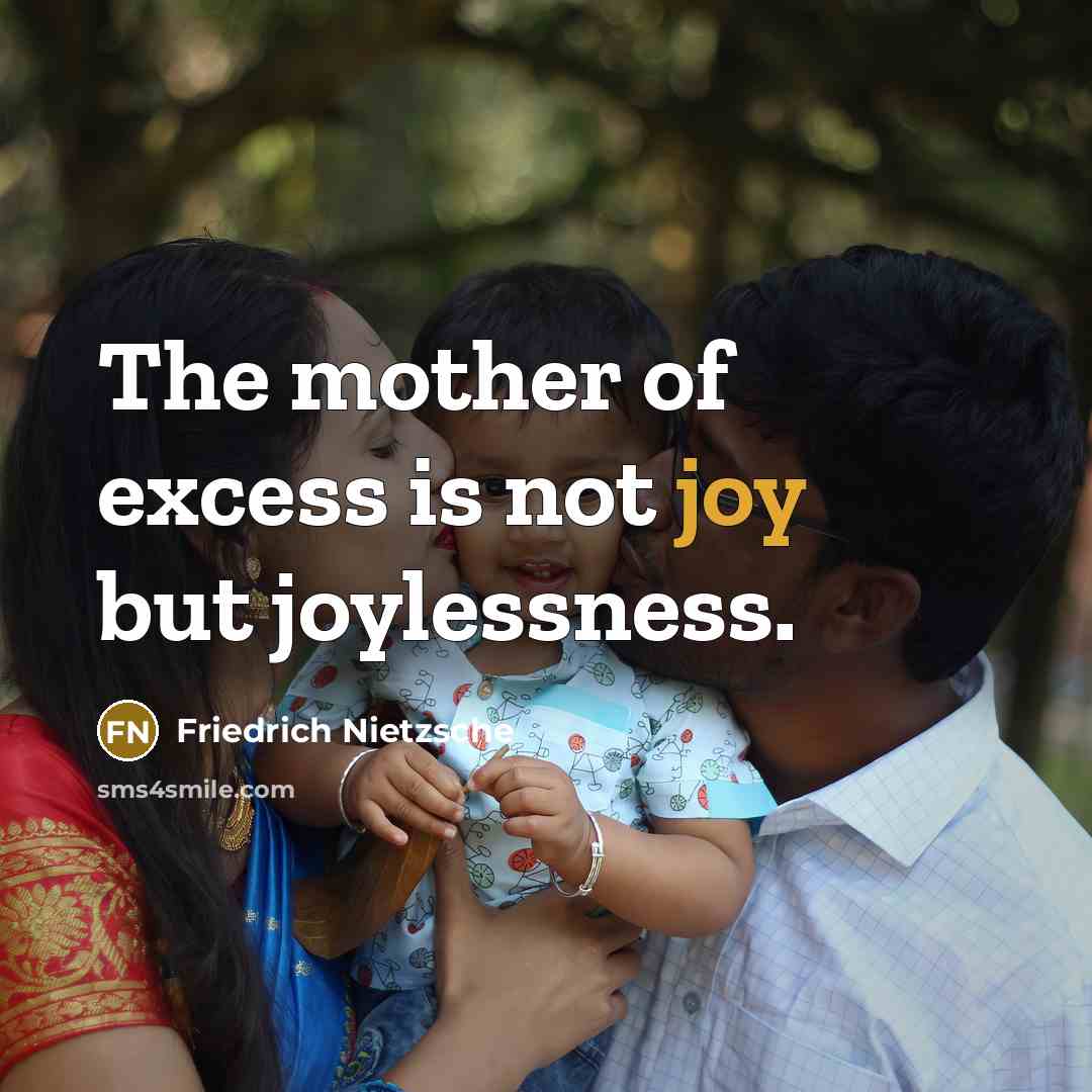 “The mother of excess is not joy but joylessness.…” quote by Friedrich Nietzsche