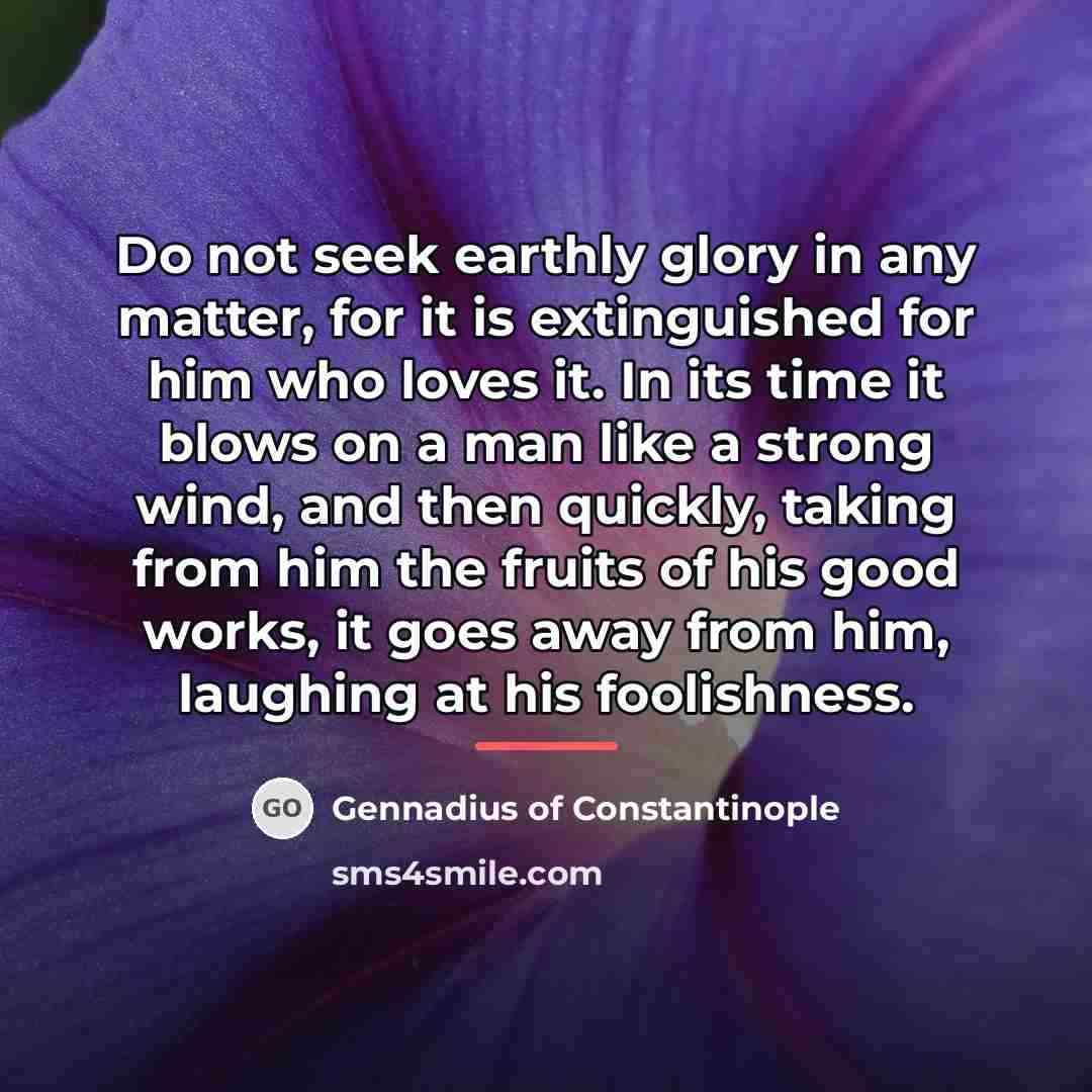 “Do not seek earthly glory in any matter, for it…” quote by Gennadius of Constantinople