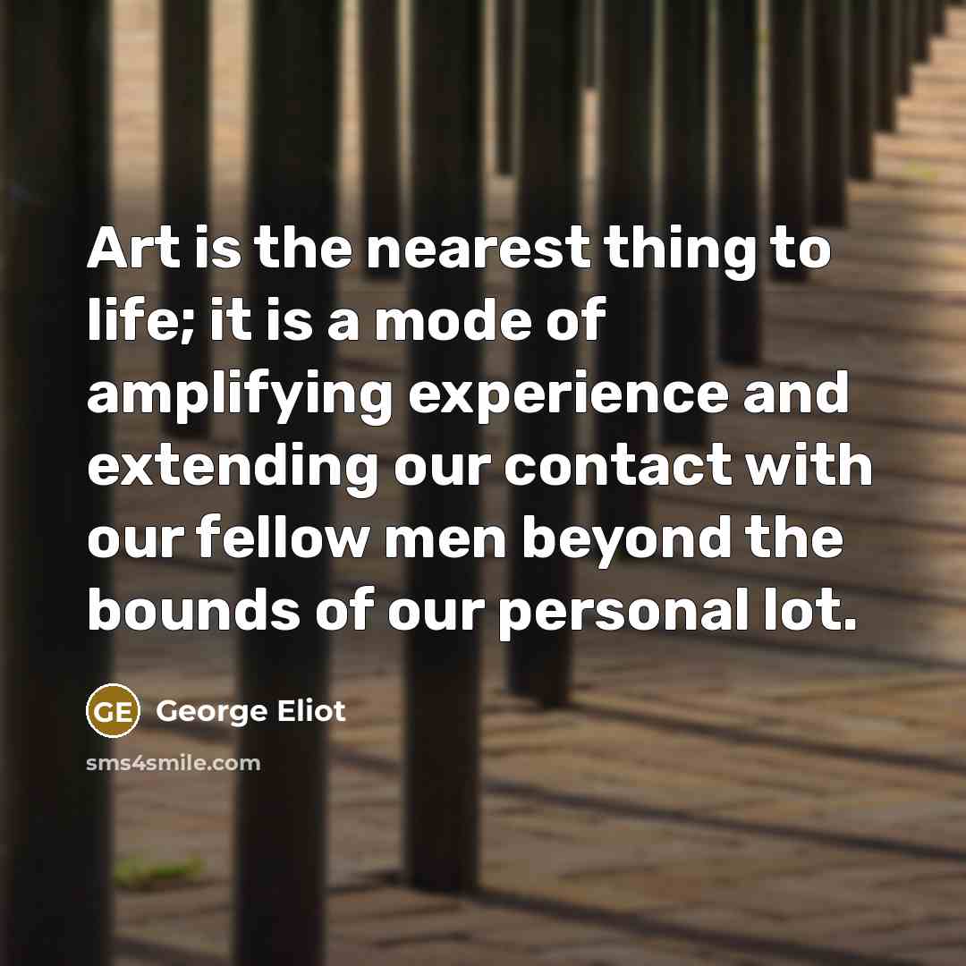 “Art is the nearest thing to life; it is a…” quote by George Eliot