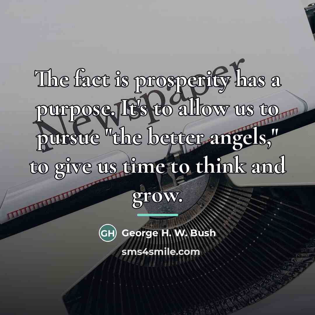 “The fact is prosperity has a purpose. It's to allow…” quote by George H. W. Bush