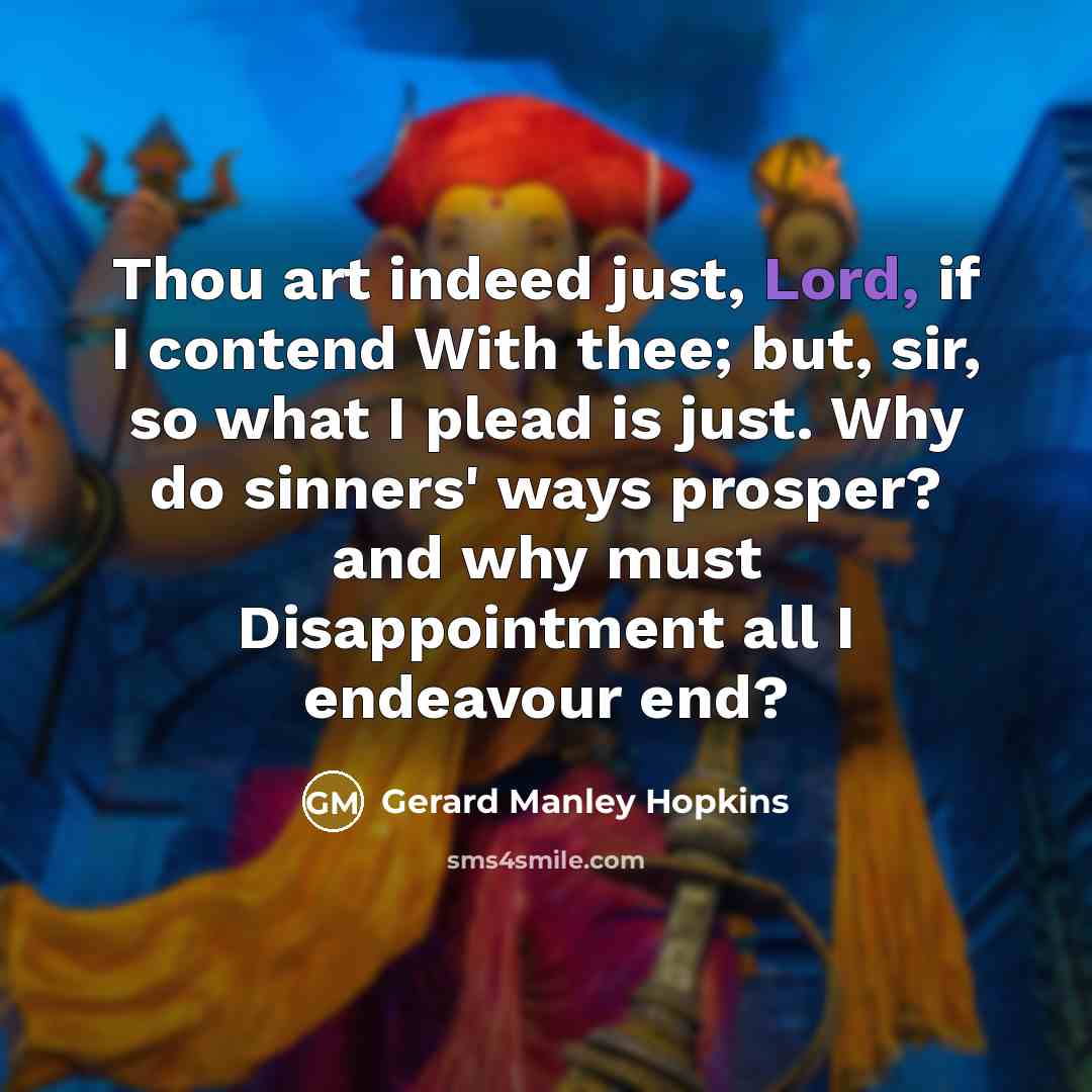 “Thou art indeed just, Lord, if I contend With thee;…” quote by Gerard Manley Hopkins