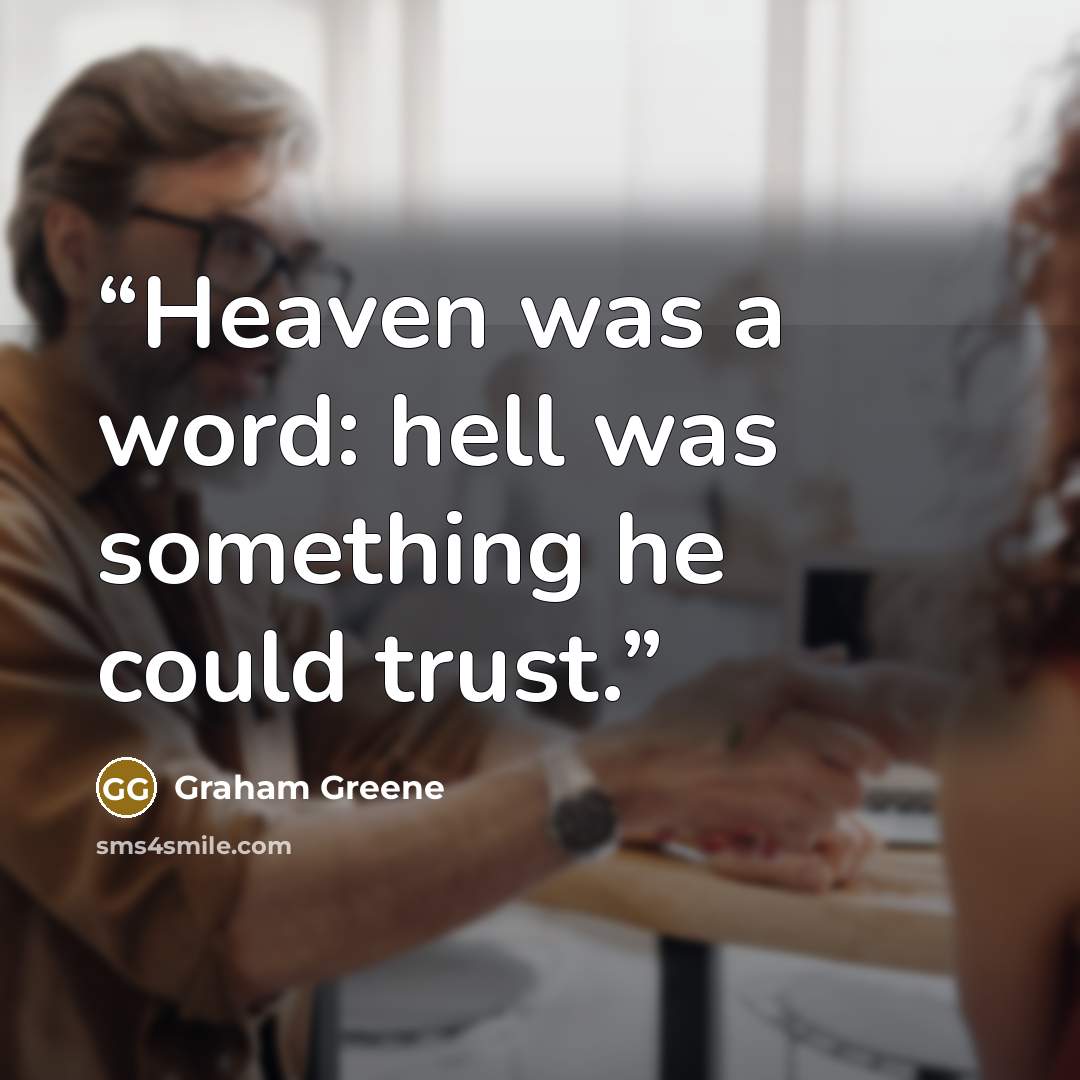 “Heaven was a word: hell was something he could trust.” quote by Graham Greene