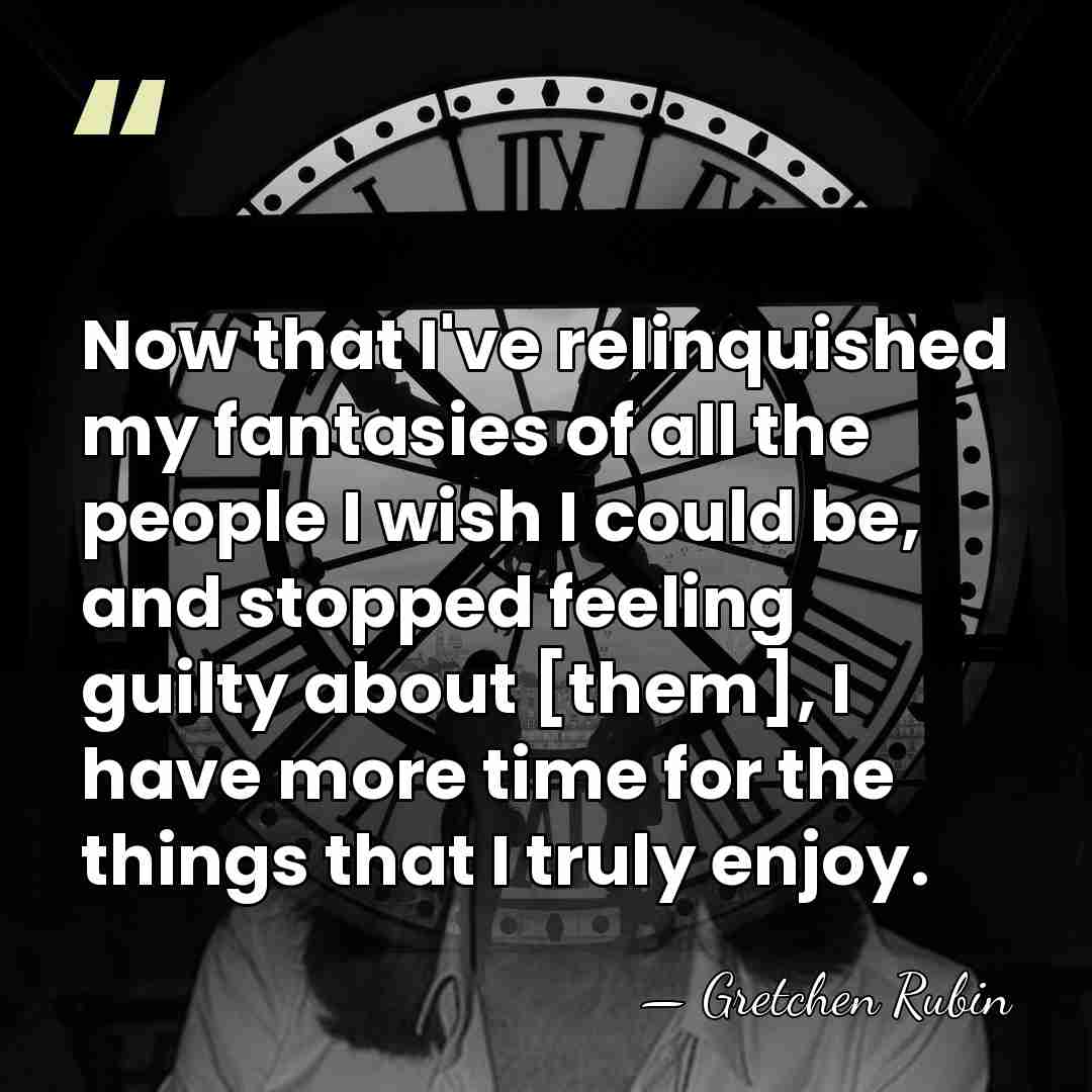 Now that I've relinquished my fantasies of all the people I wish&hellip; - Gretchen Rubin