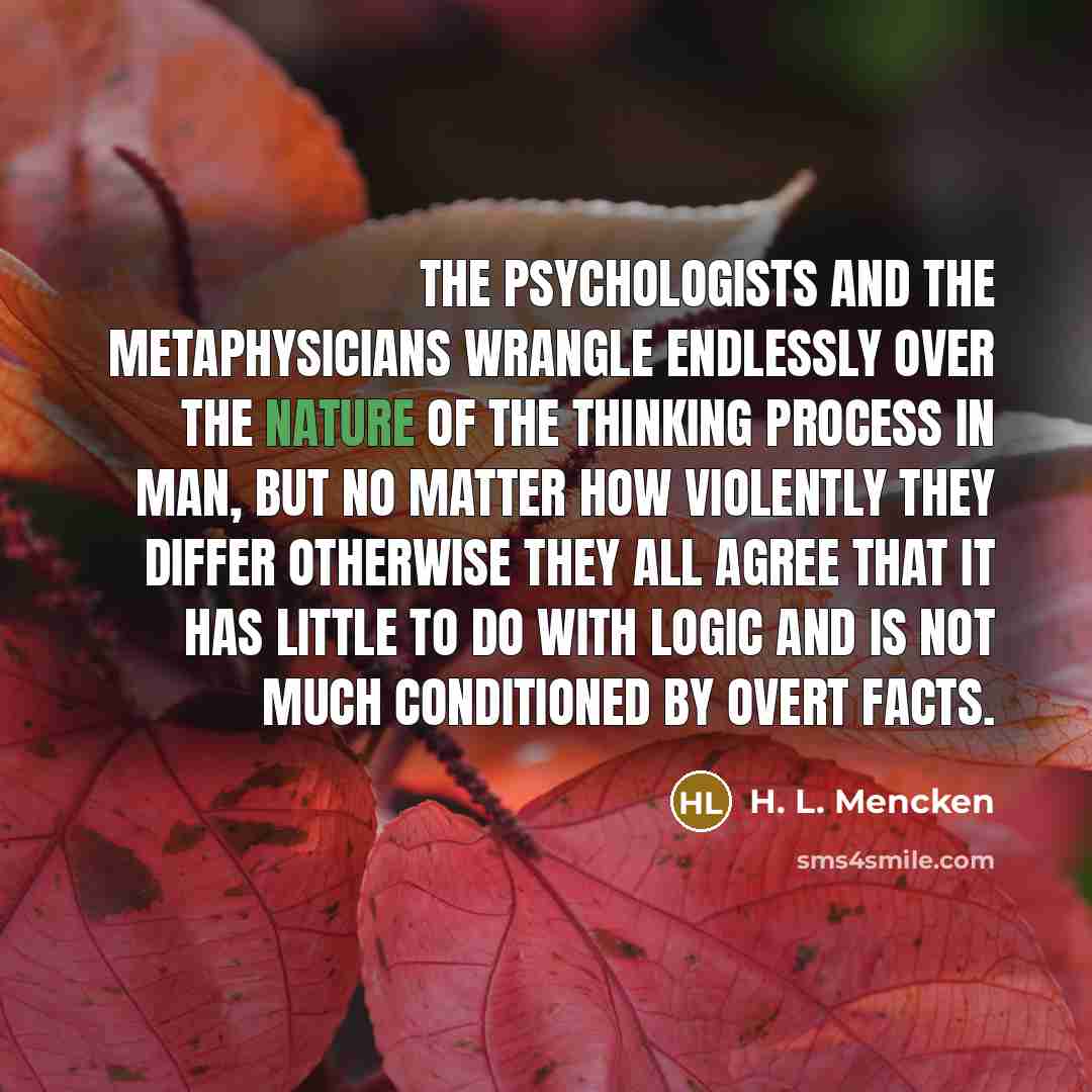 “The psychologists and the metaphysicians wrangle endlessly over the nature…” quote by H. L. Mencken
