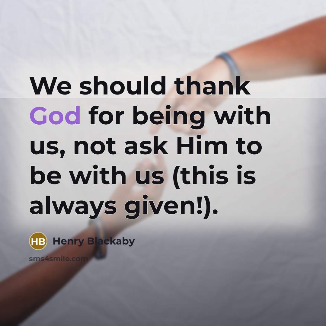 “We should thank God for being with us, not ask…” quote by Henry Blackaby